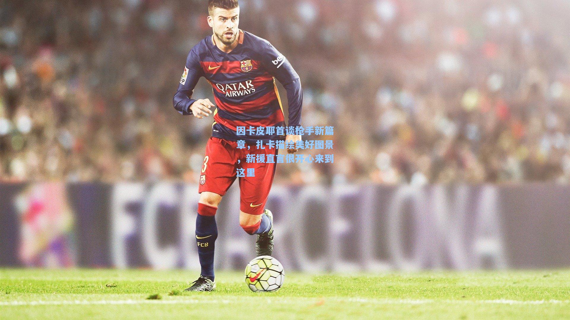 因卡皮耶首谈枪手新篇章,扎卡描绘美好图景,新援直言很开心来到这里