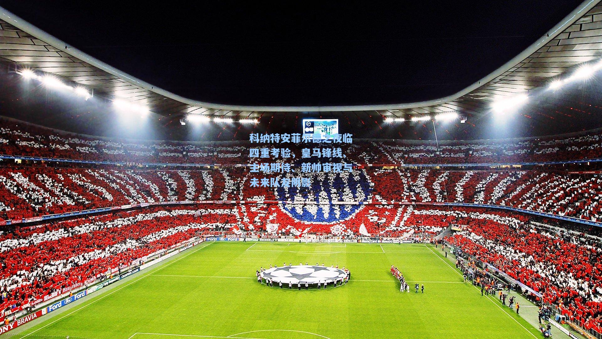 科纳特安菲尔德之夜临四重考验,皇马锋线、主场期待、新帅审视与未来队友阴影