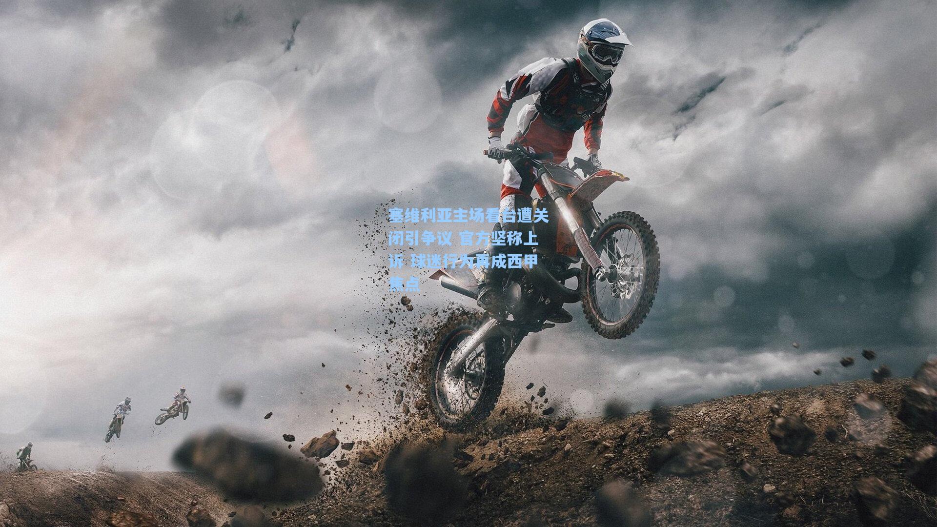 塞维利亚主场看台遭关闭引争议 官方坚称上诉 球迷行为再成西甲焦点