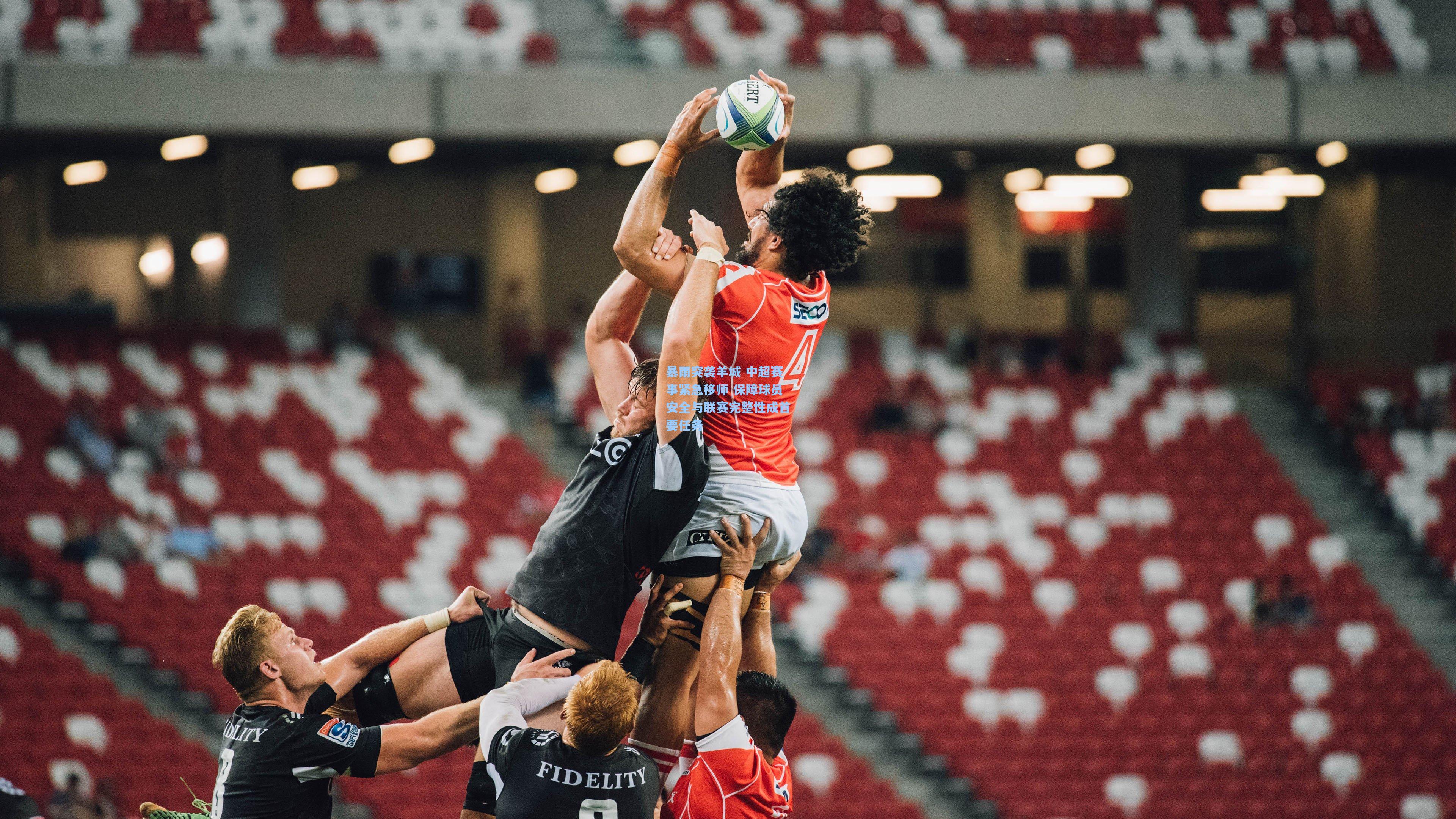 暴雨突袭羊城 中超赛事紧急移师 保障球员安全与联赛完整性成首要任务