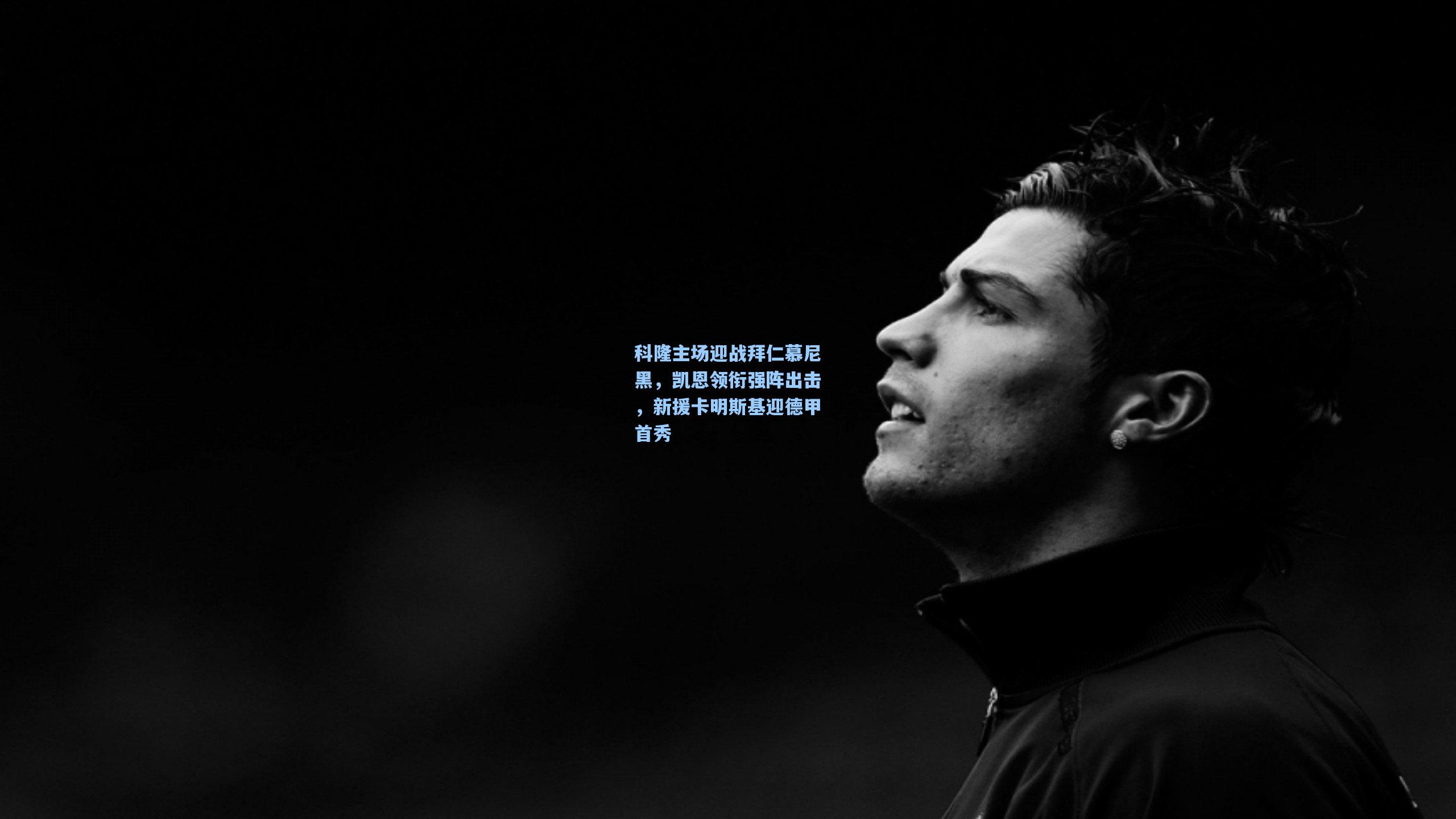 科隆主场迎战拜仁慕尼黑，凯恩领衔强阵出击，新援卡明斯基迎德甲首秀