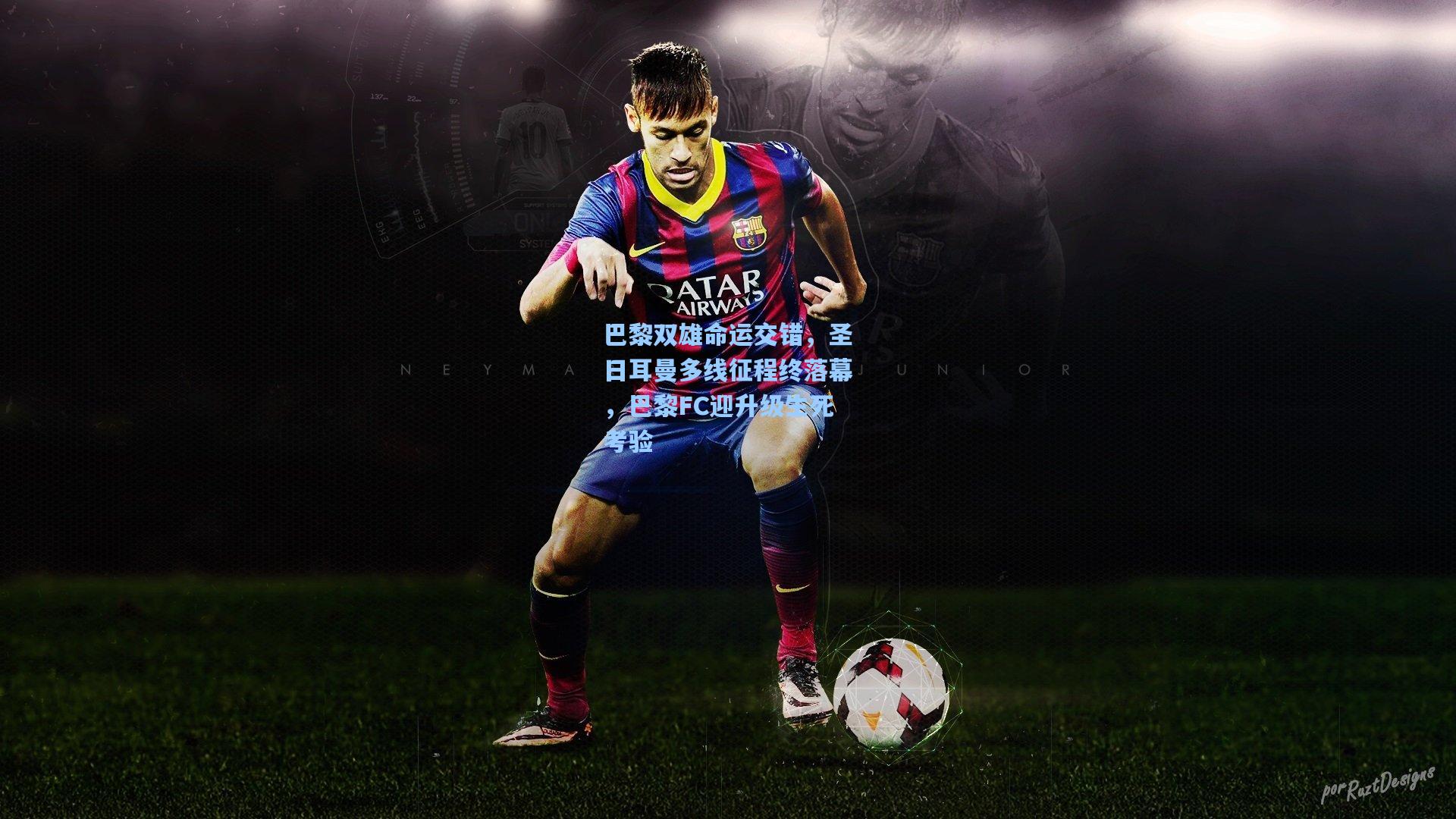 巴黎双雄命运交错，圣日耳曼多线征程终落幕，巴黎FC迎升级生死考验